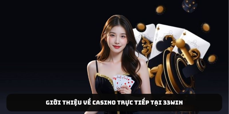 Giới thiệu về casino trực tiếp tại 33WIN