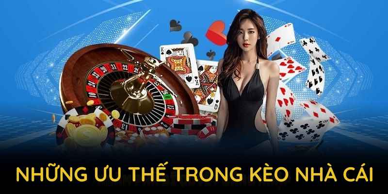 Tìm hiểu những ưu thế trong kèo nhà cái trên thị trường hiện nay